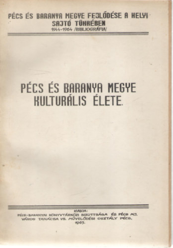 Dr. Moln�r Istv�n (szerk.), Surj�n Mikl�s (szerkeszt�), Sz�sz Levente (szerk.) - P�cs �s Baranya megye fejl�d�se a helyi sajt� t�kr�ben 1944-1964 /bibliogr�fia/ I. - P�cs �s Baranya megye kultur�lis �lete