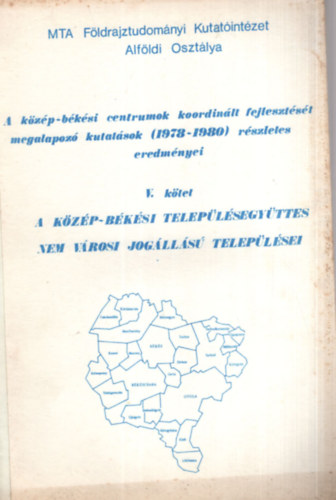 Baukó Tamás, Báthori Ferenc, Kovács Gábor Dr. - A közép-békési centrumok koordinált fejlesztését megalapzó kutatások (1978-1980) részletes eredményei V. kötet - A közép-békési településegyüttes nem városi jogállású települései