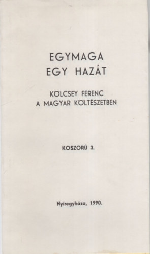 B�nyei J�zsef (v�l.) - Egymaga egy haz�t- K�lcsey Ferenc a magyar k�lt�szetben - Koszor� 3.