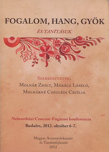 Dr. Marcz Lszl; Molnrn Czegldi Ceclia; Molnr Zsolt (szerk.) - Fogalom, hang, gyk s tantsuk