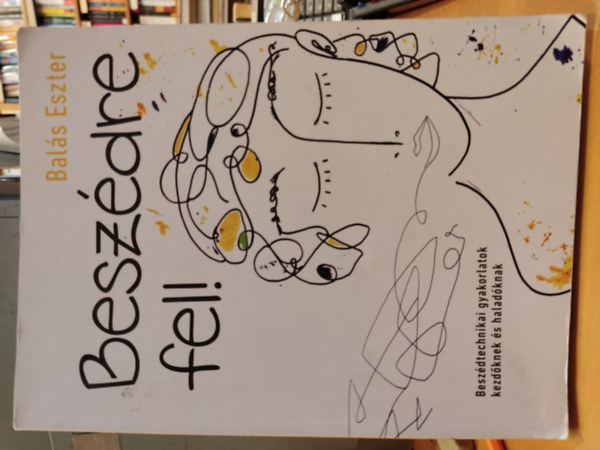 Bal�s Eszter - Besz�dre fel! - Besz�dtechnikai gyakorlatok kezd�knek �s halad�knak