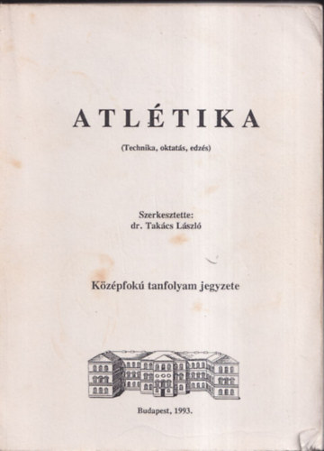 Dr. Takcs Lszl (szerk.) - Atltika (Technika, oktats, edzs)