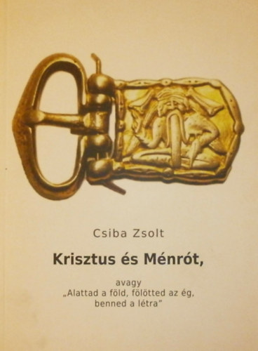 Csiba Zsolt - Krisztus s Mnrt, avagy "Alattad a fld, fltted az g, benned a ltra"