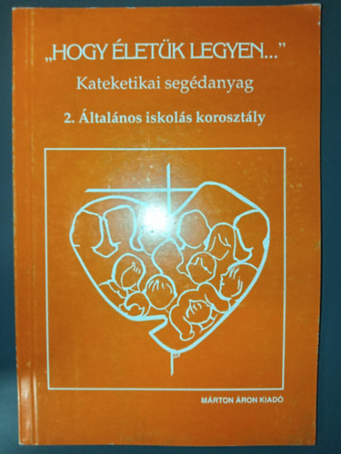 Fogassy Judit szerk. - "Hogy letk legyen..." - kateketikai segdanyag 2. -ltalnos iskols korosztly