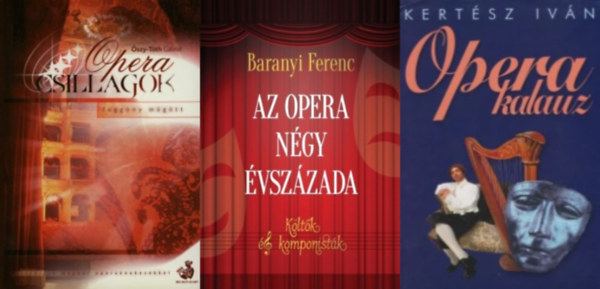 Baranyi Ferenc, Kert�sz Iv�n, �szy-Toth G�briel - 3 db k�nyv operarajong�knak: Az opera n�gy �vsz�zada - K�lt�k �s komponist�k + Operakalauz + Operacsillagok - f�gg�ny m�g�tt l.- Interj�k magyar opera�nekesekkel