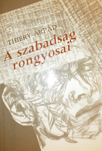 Thiery Árpád - A szabadság rongyosai