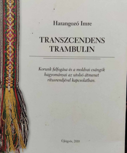 Harangoz� Imre - Transzcendens trambulin - Korunk felfog�sa �s a moldvai cs�ng�k...