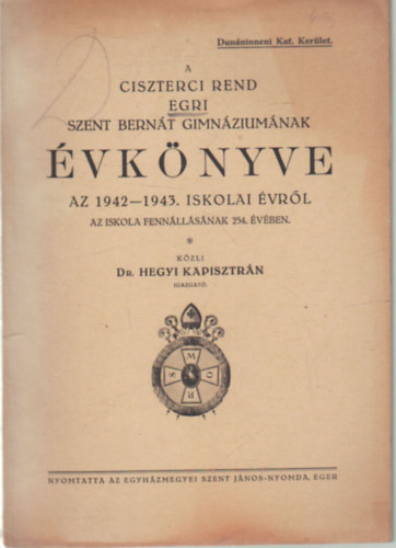 Dr. Hegyi Kapisztrán - A Ciszterci Rend Egri Szent Bernát Gimnáziumának évkönyve az 1942-43. iskolai évről az iskola fennállásának 254. évében