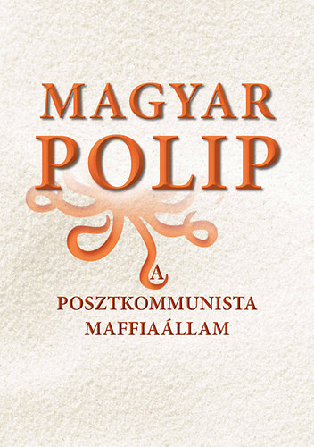 Magyar Blint (szerk.) - Magyar polip - A posztkommunista maffiallam
