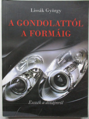 Lissk Gyrgy - A gondolattl a formig - Esszk a dizjnrl