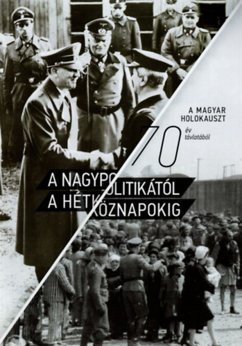 Molnár Judit szerk. - A nagypolitikától a hétköznapokig - A magyar holokauszt 70 év távlatából 2014 május 14-15.