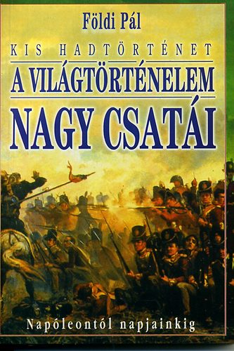 Fldi Pl - A vilgtrtnelem nagy csati II. - Napleontl napjainkig