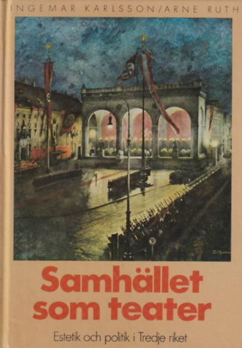 Karlsson Ingemar - Ruth Arne - Samhället som teater : estetik och politik i Tredje riket
