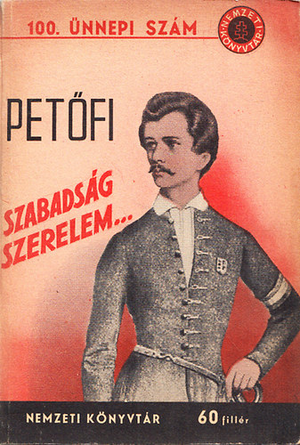 Petőfi Sándor; B. Molnár Sándor (szerk.) - Szabadság, szerelem (Nemzeti könyvtár 100. ünnepi szám) - Utijegyzetek,utilevelek, naplótöredékek, politikai cikkek, tábori levelek és egy elbeszélés