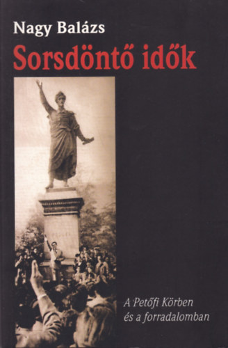 Nagy Bal�zs - Sorsd�nt� id�k ( A Pet�fi K�rben �s a forradalomban)