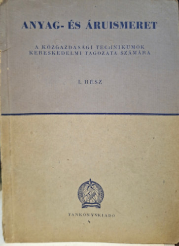 Garami Károly, Mosonyi Mihály, Zádor Ernő - Anyag- és áruismeret - a közgazdasági technikumok kereskedelmi tagozata számára - I. rész