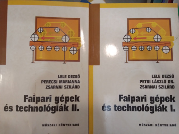 Lele Dezs�, Perecsi Marianna, Zsarnai Szil�rd - Faipari g�pek �s technol�gi�k I-II. k�tet