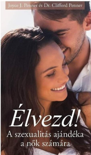 Clifford Penner, Joyce Penner - �lvezd! - A szexualit�s aj�nd�ka a n�k sz�m�ra