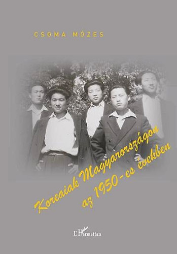 Csoma M�zes - Koreaiak Magyarorsz�gon az 1950-es �vekben