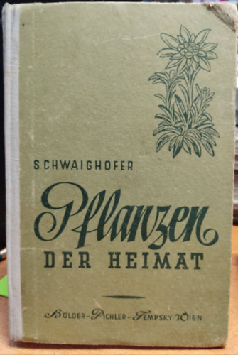 Dr. Anton Schwaighofer, Karl Fritz Schwaighofer, Hans Lang - Pflanzen der Heimat : Tabellen zur Bestimmung einheimischer Samenpflanzen und Gefsporenpflanzen. Begrndet von Anton Schwaighofer, bearbeitet von Karl Fritz Schwaighofer. Zeichnungen von Hans Lang.