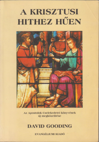 David Gooding - A krisztusi hithez hen (Az Apostolok Cselekedetei knyvnek j megkzeltse)