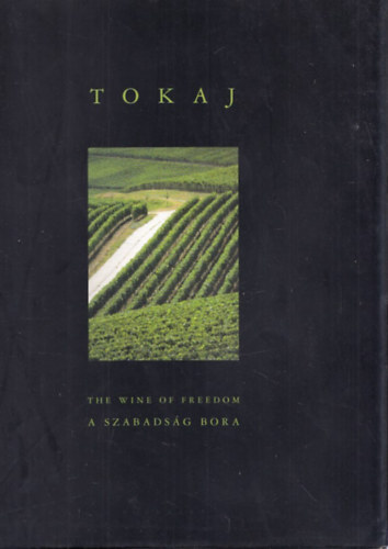 Alkonyi László szerk. - Tokaj: The Wine of Freedom - A szabadság bora (kivehető térképmelléklettel) (magyar-angol nyelvű)