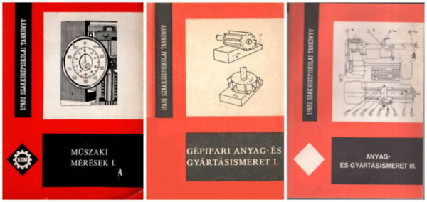 F�bi�n Tibor-Tarcai L�szl�;, Dr. Mih�lyi Ferenc;, Dr.M�rton Tibor-Ill�s L�sz� - G�pipari anyag �s gy�rt�sismeret I.+aAnyag �s gy�rt�sismeret III.+M�szaki m�r�sek I. - 3 db k�nyv