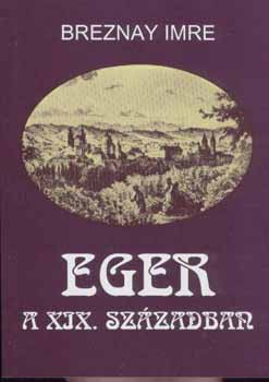 Breznay Imre - Eger a XIX. szzadban