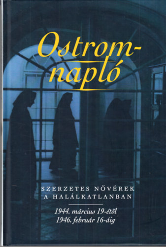 Ostromnapló - Szerzetes nővérek a halálkatlanban 1944. március 19-étől 1946. február 16-áig (dedikált,a könyv szakletora által)