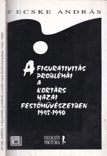 Fecske Andrs - A figurativits problmi a kortrs hazai festmvszetben (1945-90) - DEDIKLT!