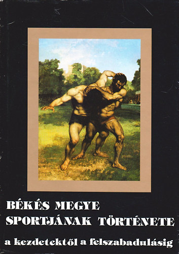 Kun L�szl� (szerk.) - B�k�s megye sportj�nak t�rt�nete a kezdetekt�l a felszabadul�sig