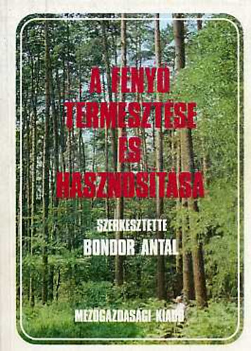 Bondor Antal (Szerk.) - A feny� termeszt�se �s hasznos�t�sa