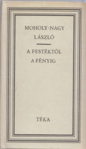 Sugr Erzsbet (sszell.) - A festktl a fnyig (Moholy-Nagy Lszl)