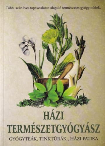Házi természetgyógyász - Gyógyteák, tinktúrák, elsősegélynyújtás, házi patika