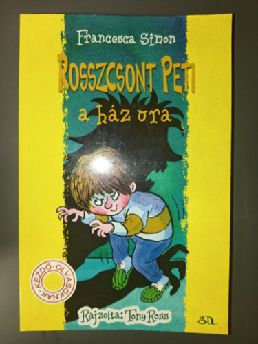 Francesca Simon, Tth Tams Boldizsr (ford.), Tony Ross (ill.) - Rosszcsont Peti a hz ura - 4 kaland 1 ktetben (Rosszcsont Peti halloweenje / Rosszcsont Peti rablhadjrata / Rosszcsont Peti autzik / Rosszcsont Peti, a hz ura)