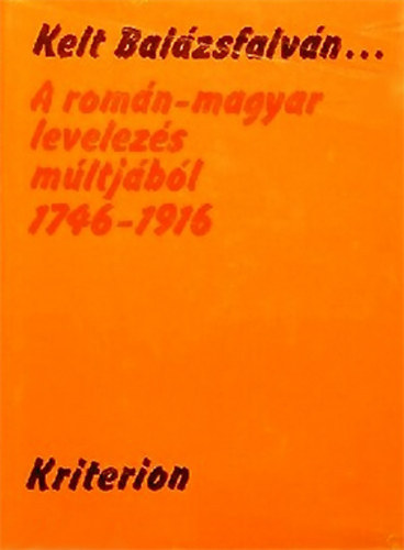 Kelt Balázsfalván... (a román-magyar levelezés múltjából 1746-1916)