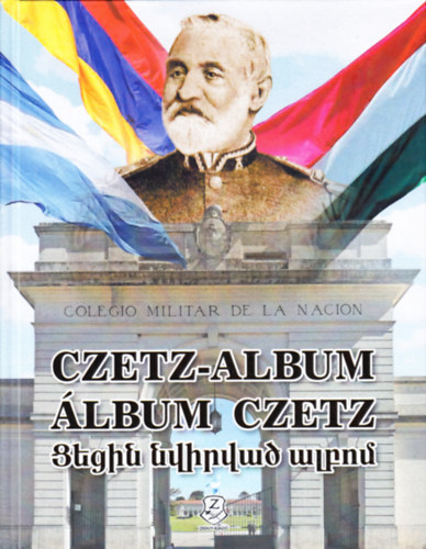 Siposn Kecskemthy Klra - CZETZ-ALBUM - Czetz Jnos honvd tbornok nyomn Argentnban - A Colegio Militar de la Nacin alaptsnak 150. vfordulja 1869-2019