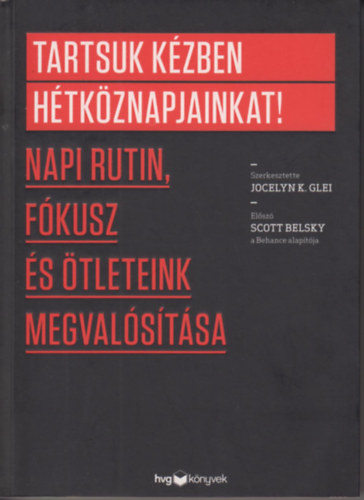 Jocelyn K. Glei (Szerk.) - Tartsuk kzben htkznapjainkat! (Napi rutin, fkusz s tleteink megvalstsa)