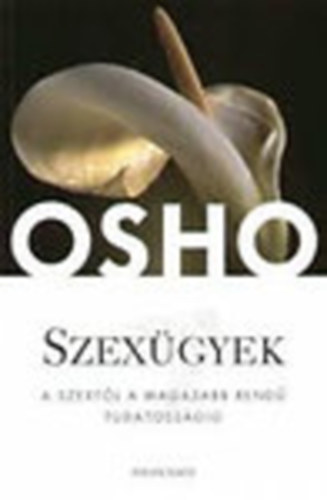 Osho - Szexgyek - A szextl a magasabb rend tudatossgig