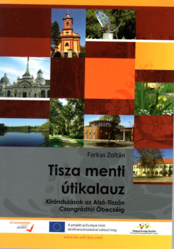 Farkas Zolt�n - Tisza menti �tikalauz - Kir�ndul�sok az Als�-Tisz�n Csongr�dt�l �becs�ig