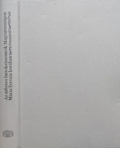 Felh Ibolya (szerk.) - Az rbres birtokviszonyok Magyarorszgon Mria Terzia korban I.- Dunntl