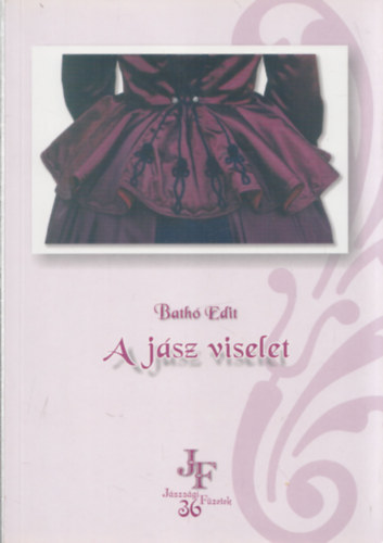 Bathó Edit - A jász viselet (szabásminta mellékletekkel)