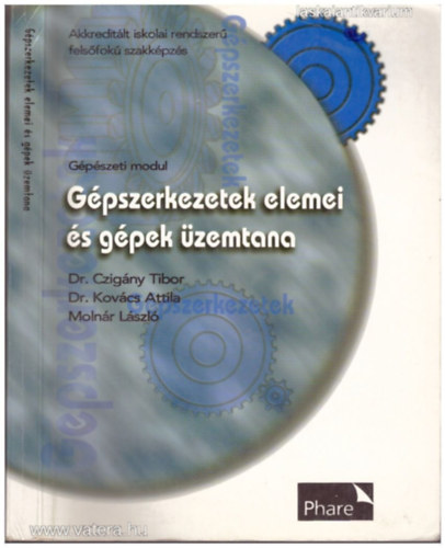 SZERZŐ Dr.  Czigány Tibor  Dr. Kovács Attila  Molnár László - Gépszerkezetek elemei és gépek üzemtana   -   Gépészeti modul (Akreditált iskolai rendszerű felsőfokú szakképzés)