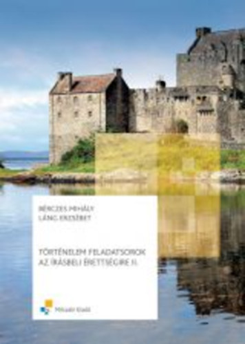 Bérczes Mihály - Láng Erzsébet - Történelem feladatsorok az írásbeli érettségire II.