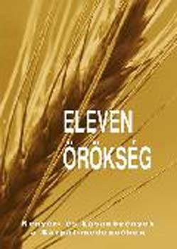 Kohry Erzsbet (szerkeszt) - Eleven rksg - Kenyr- s ksanvnyek a Krpt-medencben