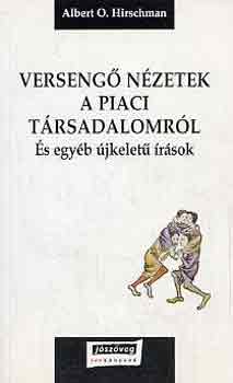 A. O. Hirschman - Versengő nézetek a piaci társadalomról (És egyéb újkeletű írások)