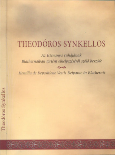Theod�ros Synkellos Az Istenanya ruh�j�nak Blachernaiban t�rt�nt elhelyez�s�r�l sz�l� besz�de (Acta Universitas Szegediensis Opuscula Byzantia X.)