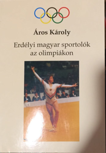 Áros Károly - Erdélyi magyar sportolók az olimpiákon