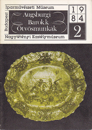 Augsburgi barokk ötvösmunkák. Budapest Iparművészeti Múzeum - Nagytétényi Kastélymúzeum