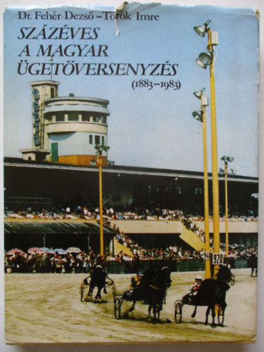 Dr. Feh�r Dezs�-T�r�k Imre - Sz�z�ves a magyar �get�versenyz�s (1883-1983)
